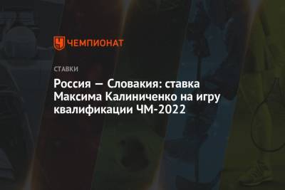 Россия — Словакия: ставка Максима Калиниченко на игру квалификации ЧМ-2022