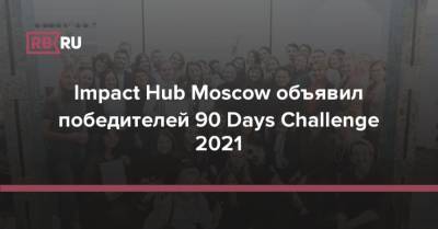Impact Hub Moscow объявил победителей 90 Days Challenge 2021 - rb.ru - Германия - Москва - Экология