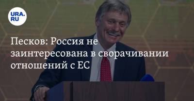 Песков: Россия не заинтересована в сворачивании отношений с ЕС