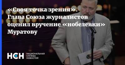 «Своя точка зрения». Глава Союза журналистов оценил вручение «нобелевки» Муратову