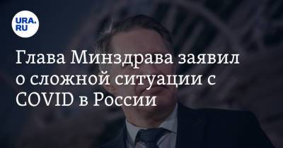 Глава Минздрава заявил о сложной ситуации с COVID в России