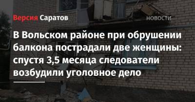 В Вольском районе при обрушении балкона пострадали две женщины: спустя 3,5 месяца следователи возбудили уголовное дело