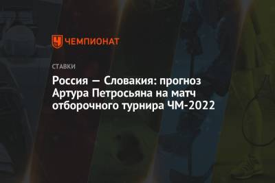 Россия — Словакия: прогноз Артура Петросьяна на матч отборочного турнира ЧМ-2022