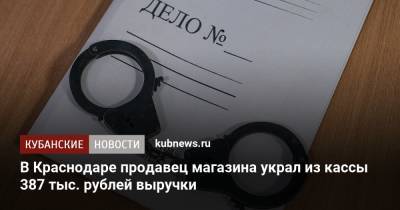 В Краснодаре продавец магазина украл из кассы 387 тыс. рублей выручки