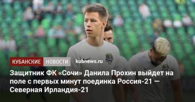 Защитник ФК «Сочи» Данила Прохин выйдет на поле с первых минут поединка Россия-21 — Северная Ирландия-21