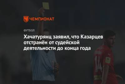 Хачатурянц заявил, что Казарцев отстранён от судейской деятельности до конца года