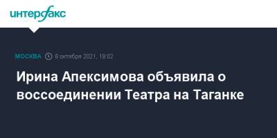 Ирина Апексимова объявила о воссоединении Театра на Таганке