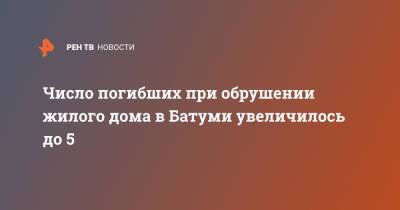 Число погибших при обрушении жилого дома в Батуми увеличилось до 5