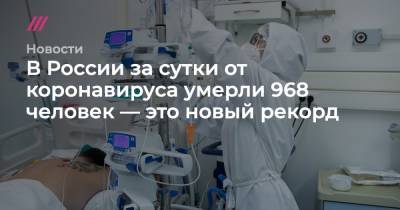 В России за сутки от коронавируса умерли 968 человек — это новый рекорд
