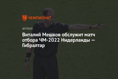 Виталий Мешков обслужит матч отбора ЧМ-2022 Нидерланды — Гибралтар