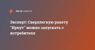 Виктор Литовкин - Эксперт: Сверхлегкую ракету "Иркут" можно запускать с истребителя - ren.tv - Минобороны
