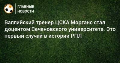 Валлийский тренер ЦСКА Морганс стал доцентом Сеченовского университета. Это первый случай в истории РПЛ