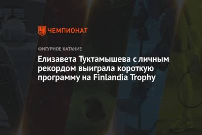 Елизавета Туктамышева с личным рекордом выиграла короткую программу на Finlandia Trophy