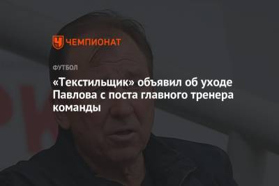«Текстильщик» объявил об уходе Павлова с поста главного тренера команды