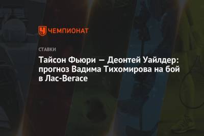 Тайсон Фьюри — Деонтей Уайлдер: прогноз Вадима Тихомирова на бой в Лас-Вегасе