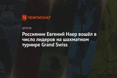 Россиянин Евгений Наер вошёл в число лидеров на шахматном турнире Grand Swiss