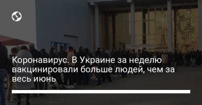 Коронавирус. В Украине за неделю вакцинировали больше людей, чем за весь июнь