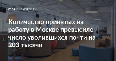 Количество принятых на работу в Москве превысило число уволившихся почти на 203 тысячи