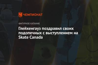 Глейхенгауз поздравил своих подопечных с выступлением на Skate Canada