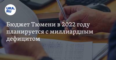 Бюджет Тюмени в 2022 году планируется с миллиардным дефицитом