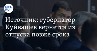 Источник: губернатор Куйвашев вернется из отпуска позже срока