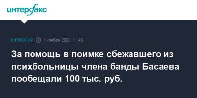 За помощь в поимке сбежавшего из психбольницы члена банды Басаева пообещали 100 тыс. руб.