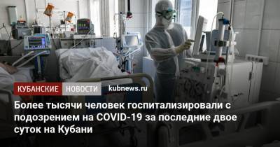 Более тысячи человек госпитализировали с подозрением на COVID-19 за последние двое суток на Кубани