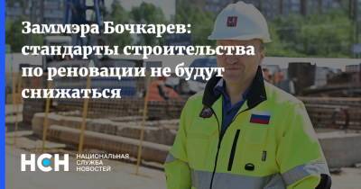 Заммэра Бочкарев: стандарты строительства по реновации не будут снижаться