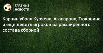 Карпин убрал Кузяева, Агаларова, Тюкавина и еще девять игроков из расширенного состава сборной