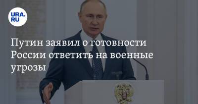 Путин заявил о готовности России ответить на военные угрозы