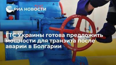 ГТС Украины готова предложить мощности для транзита после аварии на газопроводе в Болгарии