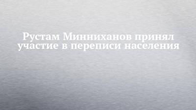 Рустам Минниханов принял участие в переписи населения
