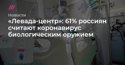 «Левада-центр»: 61% россиян считают коронавирус биологическим оружием