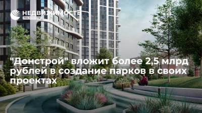 "Донстрой" вложит более 2,5 млрд рублей в создание парков в своих проектах - realty.ria.ru - Москва - Россия