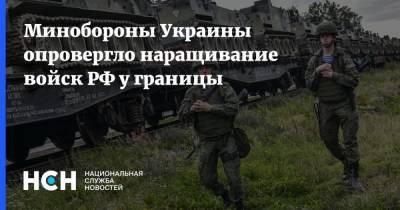 Минобороны Украины опровергло наращивание войск РФ у границы