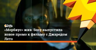 «Морбиус» жив: Sony выпустила новое промо кфильму сДжаредом Лето