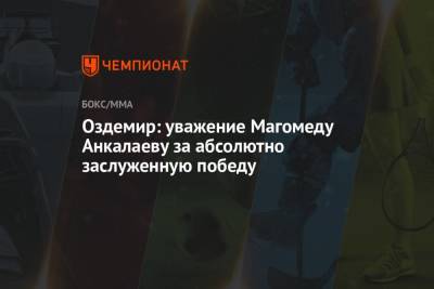 Оздемир: уважение Магомеду Анкалаеву за абсолютно заслуженную победу