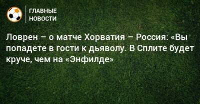 Ловрен – о матче Хорватия – Россия: «Вы попадете в гости к дьяволу. В Сплите будет круче, чем на «Энфилде»