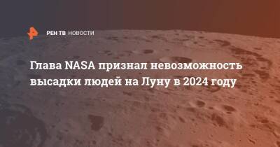 Глава NASA признал невозможность высадки людей на Луну в 2024 году