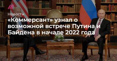 «Коммерсант» узнал о возможной встрече Путина и Байдена в начале 2022 года
