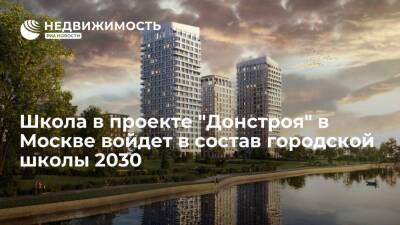 Школа в проекте "Донстроя" в Москве войдет в состав городской школы 2030