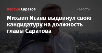Михаил Исаев выдвинул свою кандидатуру на должность главы Саратова