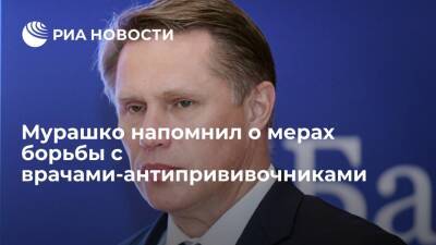 Мурашко: для борьбы с врачами-антипрививочниками есть разные санкции вплоть до уголовных