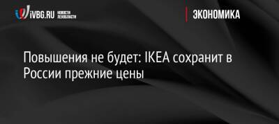 Повышения не будет: IKEA сохранит в России прежние цены