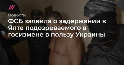 ФСБ заявила о задержании в Ялте подозреваемого в госизмене в пользу Украины