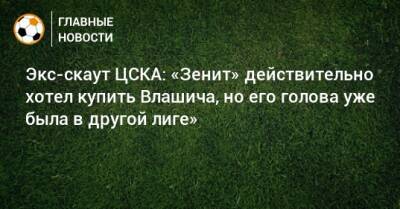 Экс-скаут ЦСКА: «Зенит» действительно хотел купить Влашича, но его голова уже была в другой лиге»