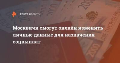 Москвичи смогут онлайн изменить личные данные для назначения соцвыплат