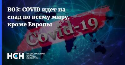 ВОЗ: COVID идет на спад по всему миру, кроме Европы