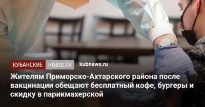 Жителям Приморско-Ахтарского района после вакцинации обещают бесплатный кофе, бургеры и скидку в парикмахерской