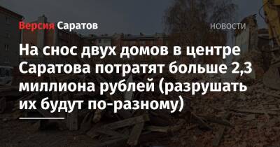 На снос двух домов в центре Саратова потратят больше 2,3 миллиона рублей (разрушать их будут по-разному)